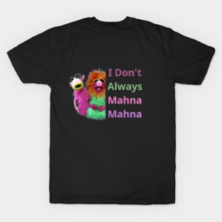 I Don't Always Mahna Mahna T-Shirt